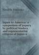 Japan to America: a symposium of papers by political leaders and representative citizens of Japan o, Naoichi Masaoka 