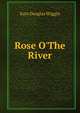 Rose O'The River, Wiggin, Kate Douglas Smith, 1856-1923 