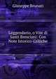 Leggendario, o Vite di Santi Bresciani: Con Note Istorico-Critiche, Giuseppe Brunati 