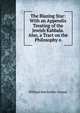 The Blazing Star: With an Appendix Treating of the Jewish Kabbala. Also, a Tract on the Philosophy o, William Batchelder Greene 
