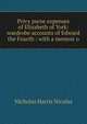 Privy purse expenses of Elizabeth of York: wardrobe accounts of Edward the Fourth : with a memoir o, Nicolas, Nicholas Harris Sir 