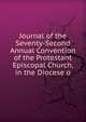 Journal of the Seventy-Second Annual Convention of the Protestant Episcopal Church, in the Diocese o, 
