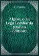 Algiso, o La Lega Lombarda (Italian Edition), C. Cantu 