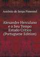 Alexandre Herculano e o Seu Tempo Estudo Critico (Portuguese Edition), Antonio de Serpa Pimentel 
