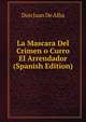 La Mascara Del Crimen o Curro El Arrendador (Spanish Edition), Don Juan De Alba 
