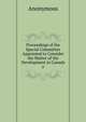 Proceedings of the Special Committee Appointed to Consider the Matter of the Development in Canada o, Heinrich Kretschmayr 
