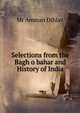 Selections from the Bagh o bahar and History of India, Mr Amman Dihlav 
