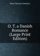 O. T. a Danish Romance (Large Print Edition), Ганс Христиан Андерсен 