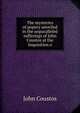 The mysteries of popery unveiled in the unparalleled sufferings of John Coustos at the Inquisition o, John Coustos 
