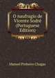 O naufragio de Vicente Sodre (Portuguese Edition), Manuel Pinheiro Chagas 