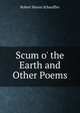 Scum o' the Earth and Other Poems, Robert Haven Schauffler 