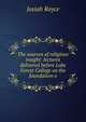 The sources of religious insight: lectures delivered before Lake Forest College on the foundation o, Royce, Josiah, 1855-1916 