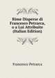 Rime Disperse di Francesco Petrarca, o a Lui Attribuite (Italian Edition), Francesco Petrarca 