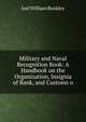 Military and Naval Recognition Book: A Handbook on the Organization, Insignia of Rank, and Customs o, Joel William Bunkley 