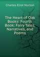 The Heart of Oak Books: Fourth Book: Fairy Tales, Narratives, and Poems, Norton, Charles Eliot, 1827-1908 