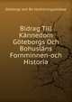 Bidrag Till Kannedom Goteborgs Och Bohuslans Fornminnen-och Historia, Gteborgs och Bo Hushllningssllskap 