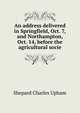 An address delivered in Springfield, Oct. 7, and Northampton, Oct. 14, before the agricultural socie, Shepard Charles Upham 