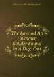 The Love od An Unknown Solider Found in A Dug-Out, John Lane The Bbodley Head 
