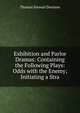 Exhibition and Parlor Dramas: Containing the Following Plays: Odds with the Enemy; Initiating a Stra, Thomas Stewart Denison 