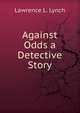 Against Odds a Detective Story, Lawrence L. Lynch 