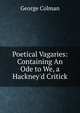 Poetical Vagaries: Containing An Ode to We, a Hackney'd Critick, Colman George 