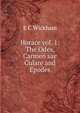 Horace vol. 1: The Odes, Carmen sae Culare and Epodes., E C Wickham 