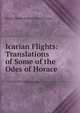 Icarian Flights: Translations of Some of the Odes of Horace, Walter Herries Pollock Francis Coutts 