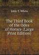 The Third Book of the Odes of Horace (Large Print Edition), John T. White 