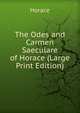 The Odes and Carmen Saeculare of Horace (Large Print Edition), Horace Horace 