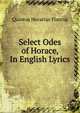 Select Odes of Horace, In English Lyrics, Flaccus Quintus Horatius 