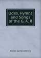 Odes, Hymns and Songs of the G. A. R., Kyner James Henry 