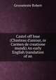 Castel off loue (Chasteau d'amour, or Carmen de creatione mundi) An early English translation of an, Grosseteste Robert 