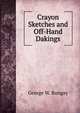 Crayon Sketches and Off-Hand Dakings, George W. Bungay 