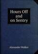 Hours Off and on Sentry, Alexander Walker 