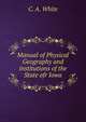 Manual of Physical Geography and institutions of the State ofr Iowa, C. A. White 