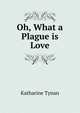 Oh, What a Plague is Love, Tynan, Katharine 
