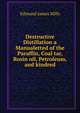 Destructive Distillation a Manualetted of the Paraffin, Coal tar, Rosin oil, Petroleum, and kindred, Edmund James Mills 
