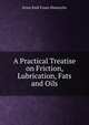 A Practical Treatise on Friction, Lubrication, Fats and Oils, Ernst Emil Franz Dieterichs 