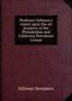 Professor Silliman's report upon the oil property of the Philadelphia and California Petroleum Compa, Silliman Benjamin 