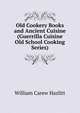 Old Cookery Books and Ancient Cuisine (Guerrilla Cuisine Old School Cooking Series), William Carew Hazlitt 