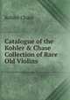 Catalogue of the Kohler & Chase Collection of Rare Old Violins, Kohler Chase 