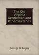 The Old Virginia Gentleman and Other Sketches, George W Bagby 