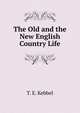 The Old and the New English Country Life, T. E. Kebbel 