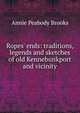 Ropes' ends: traditions, legends and sketches of old Kennebunkport and vicinity, Annie Peabody Brooks 