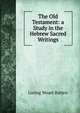 The Old Testament: a Study in the Hebrew Sacred Writings, Loring Woart Batten 