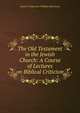The Old Testament in the Jewish Church: A Course of Lectures on Biblical Criticism, Smith W. Robertson (William Robertson) 