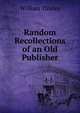 Random Recollections of an Old Publisher, William Tinsley 
