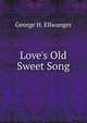Love's Old Sweet Song, George H. Ellwanger 