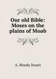 Our old Bible: Moses on the plains of Moab, A. Moody Stuart 