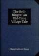 The Bell-Ringer: An Old-Time Village Tale, Clara Endicott Sears 